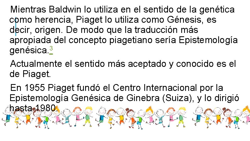 Mientras Baldwin lo utiliza en el sentido de la genética como herencia, Piaget lo