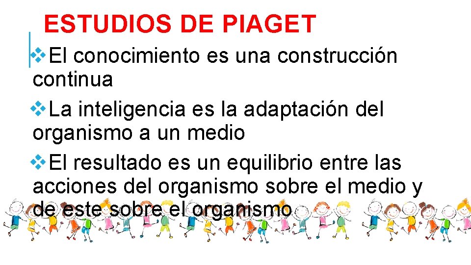 ESTUDIOS DE PIAGET v. El conocimiento es una construcción continua v. La inteligencia es