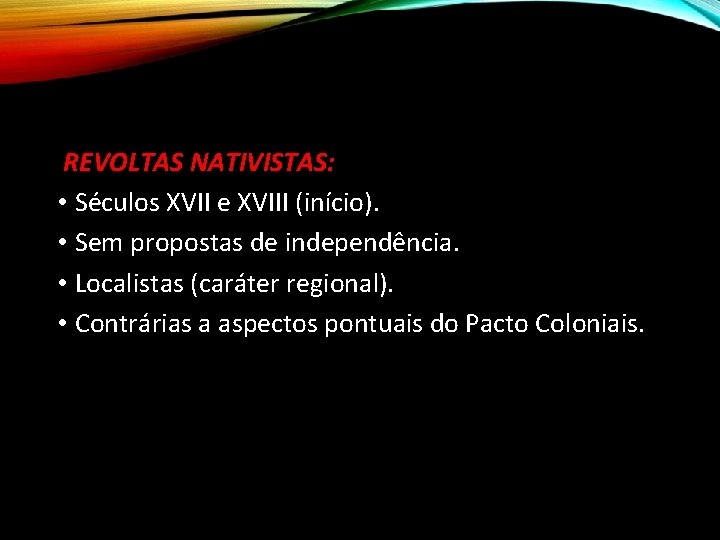 REVOLTAS NATIVISTAS: • Séculos XVII e XVIII (início). • Sem propostas de independência. •