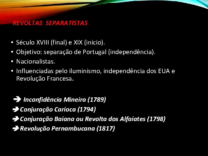REVOLTAS SEPARATISTAS • • Século XVIII (final) e XIX (início). Objetivo: separação de Portugal