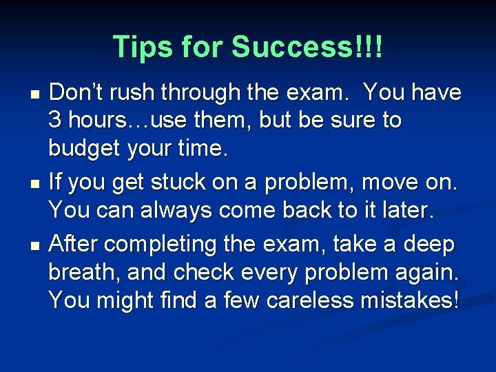 Tips for Success!!! n n n Don’t rush through the exam. You have 3