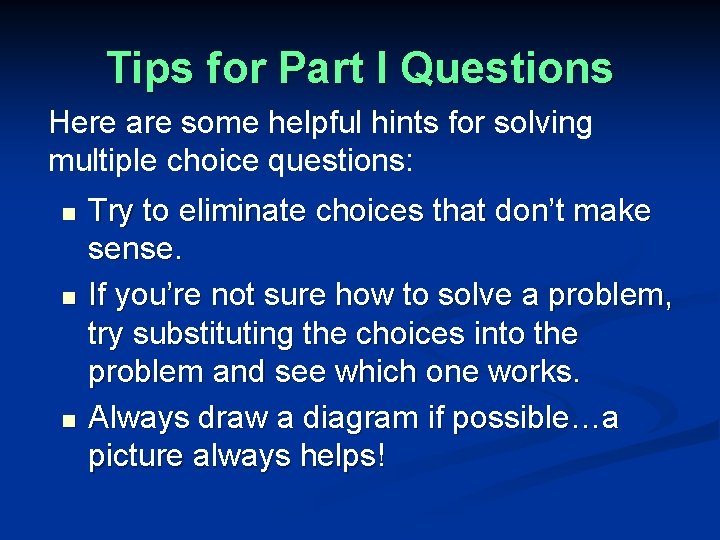 Tips for Part I Questions Here are some helpful hints for solving multiple choice