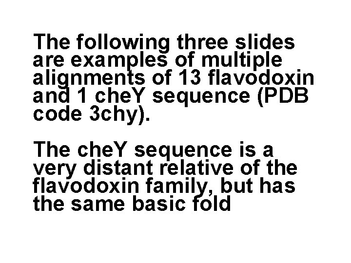The following three slides are examples of multiple alignments of 13 flavodoxin and 1 The following three slides are examples of multiple alignments of 13 flavodoxin and 1