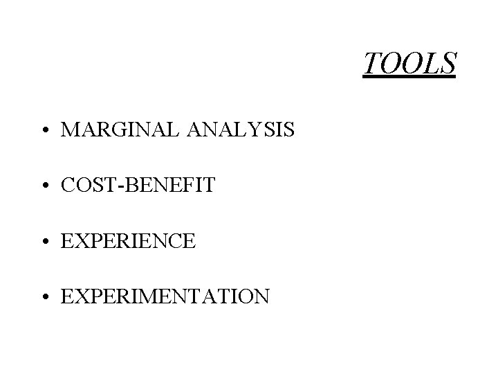 TOOLS • MARGINAL ANALYSIS • COST-BENEFIT • EXPERIENCE • EXPERIMENTATION 