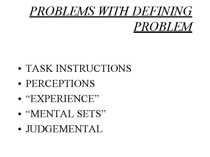 PROBLEMS WITH DEFINING PROBLEM • • • TASK INSTRUCTIONS PERCEPTIONS “EXPERIENCE” “MENTAL SETS” JUDGEMENTAL