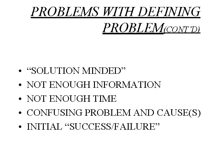 PROBLEMS WITH DEFINING PROBLEM(CONT’D) • • • “SOLUTION MINDED” NOT ENOUGH INFORMATION NOT ENOUGH