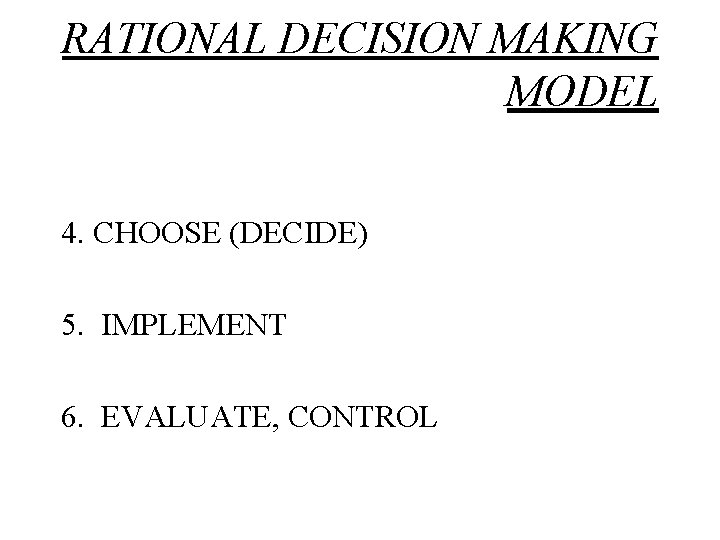 RATIONAL DECISION MAKING MODEL 4. CHOOSE (DECIDE) 5. IMPLEMENT 6. EVALUATE, CONTROL 