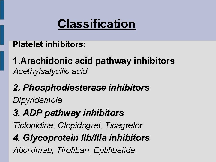 Classification Platelet inhibitors: 1. Arachidonic acid pathway inhibitors Acethylsalycilic acid 2. Phosphodiesterase inhibitors Dipyridamole