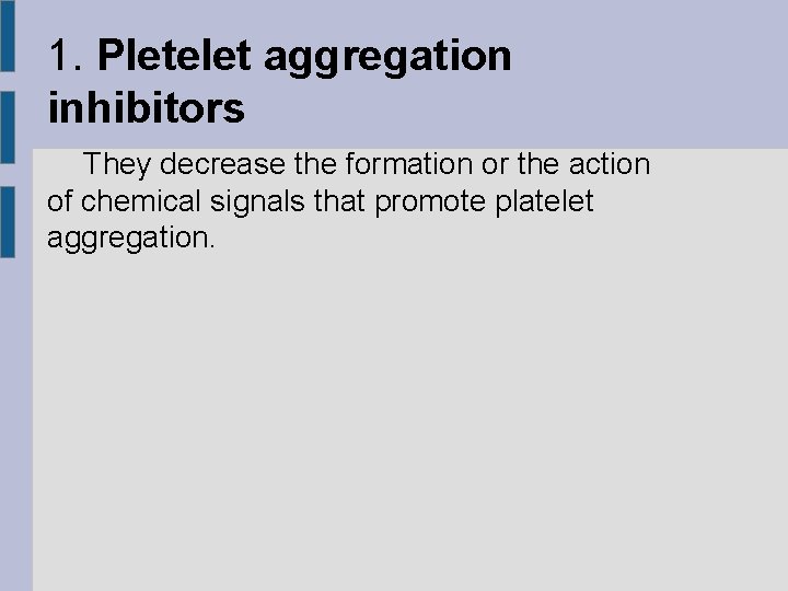 1. Pletelet aggregation inhibitors They decrease the formation or the action of chemical signals