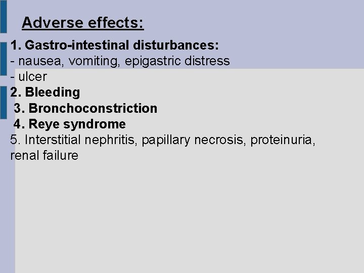 Adverse effects: 1. Gastro-intestinal disturbances: - nausea, vomiting, epigastric distress - ulcer 2. Bleeding