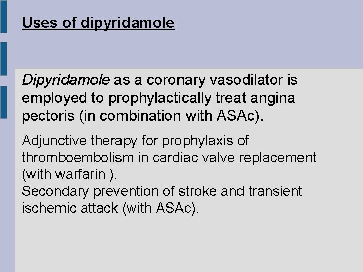 Uses of dipyridamole Dipyridamole as a coronary vasodilator is employed to prophylactically treat angina