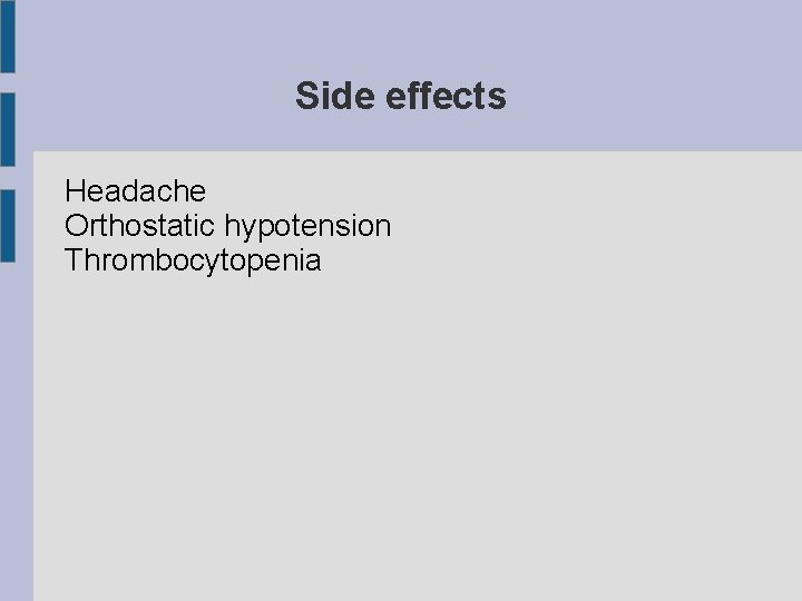 Side effects Headache Orthostatic hypotension Thrombocytopenia 