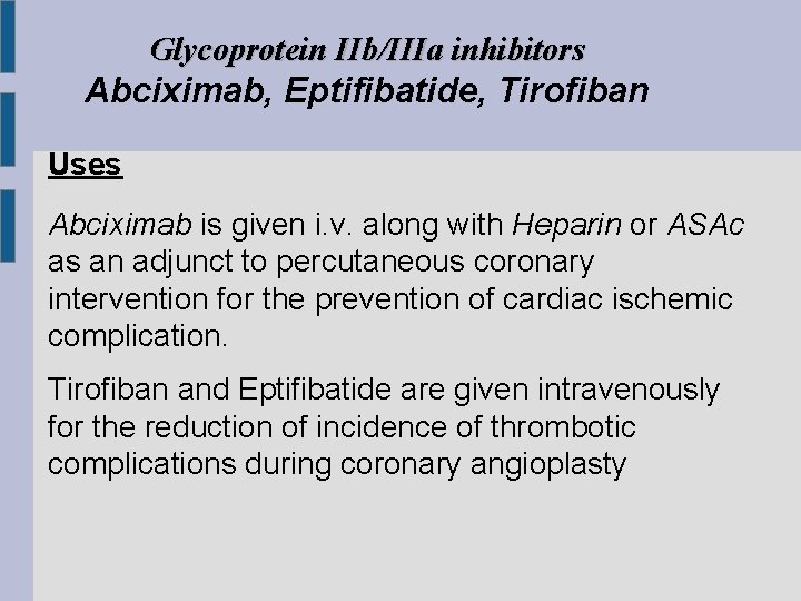 Glycoprotein IIb/IIIa inhibitors Abciximab, Eptifibatide, Tirofiban Uses Abciximab is given i. v. along with