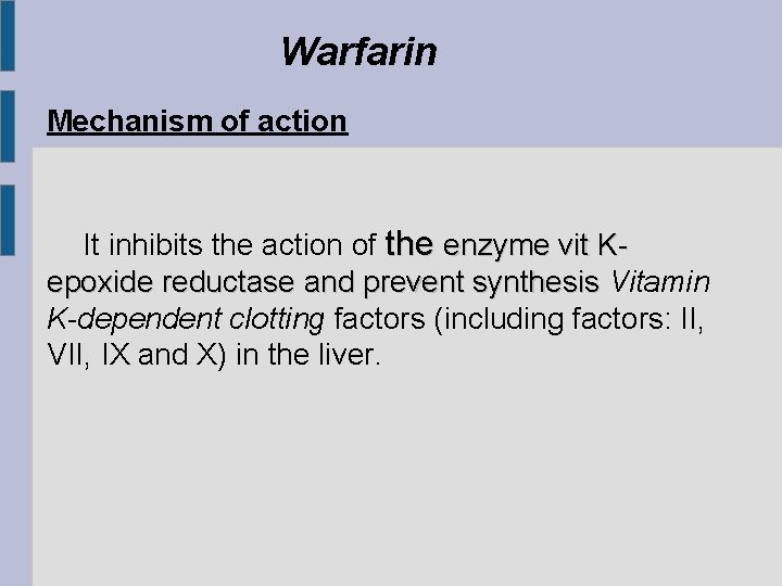 Warfarin Mechanism of action It inhibits the action of the enzyme vit Kepoxide reductase