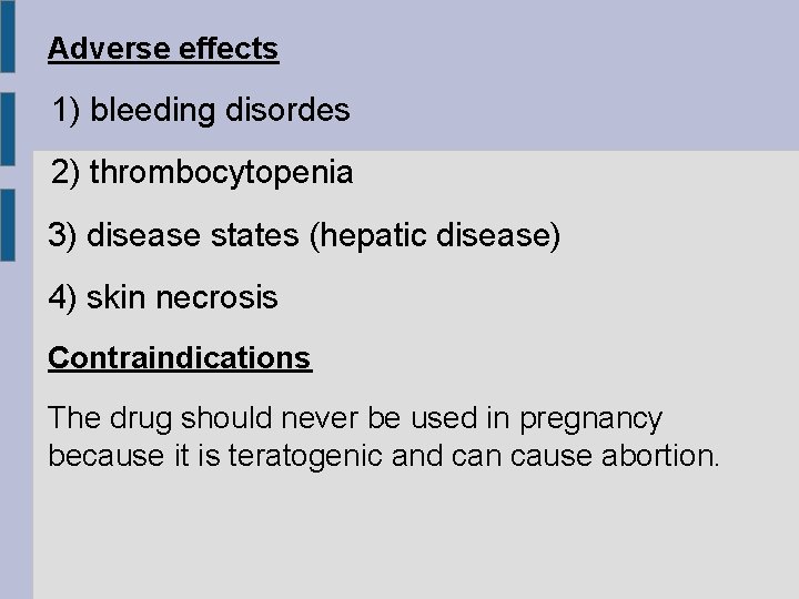 Adverse effects 1) bleeding disordes 2) thrombocytopenia 3) disease states (hepatic disease) 4) skin