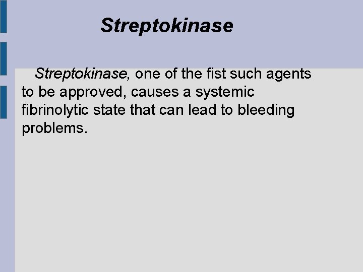 Streptokinase, one of the fist such agents to be approved, causes a systemic fibrinolytic