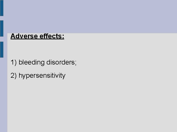 Adverse effects: 1) bleeding disorders; 2) hypersensitivity 