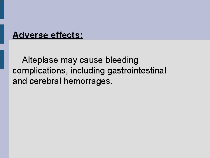 Adverse effects: Alteplase may cause bleeding complications, including gastrointestinal and cerebral hemorrages. 