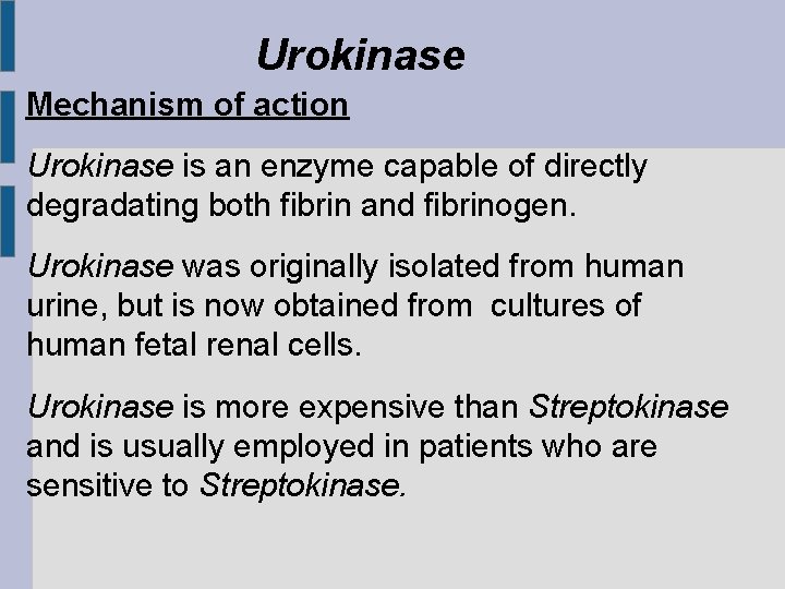 Urokinase Mechanism of action Urokinase is an enzyme capable of directly degradating both fibrin