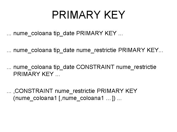 PRIMARY KEY. . . nume_coloana tip_date nume_restrictie PRIMARY KEY. . . nume_coloana tip_date CONSTRAINT