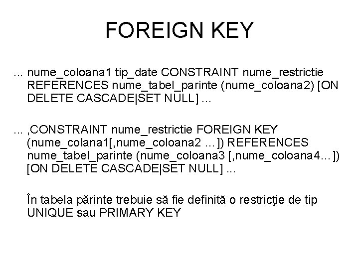 FOREIGN KEY. . . nume_coloana 1 tip_date CONSTRAINT nume_restrictie REFERENCES nume_tabel_parinte (nume_coloana 2) [ON