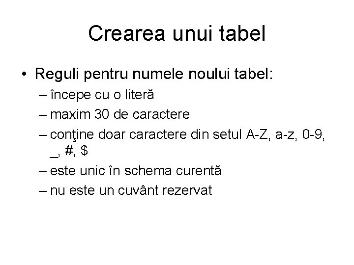 Crearea unui tabel • Reguli pentru numele noului tabel: – începe cu o literă