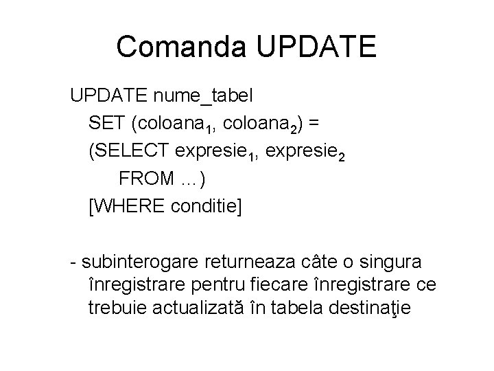 Comanda UPDATE nume_tabel SET (coloana 1, coloana 2) = (SELECT expresie 1, expresie 2