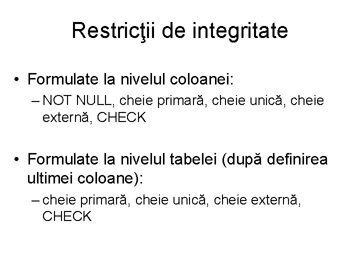 Restricţii de integritate • Formulate la nivelul coloanei: – NOT NULL, cheie primară, cheie