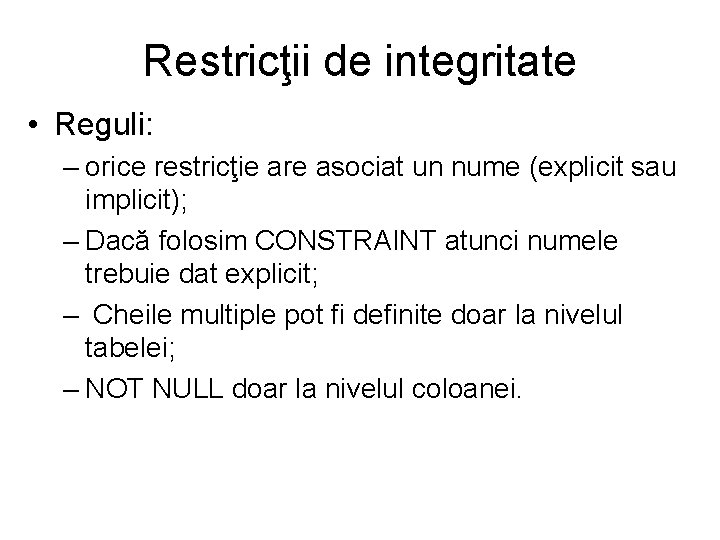 Restricţii de integritate • Reguli: – orice restricţie are asociat un nume (explicit sau