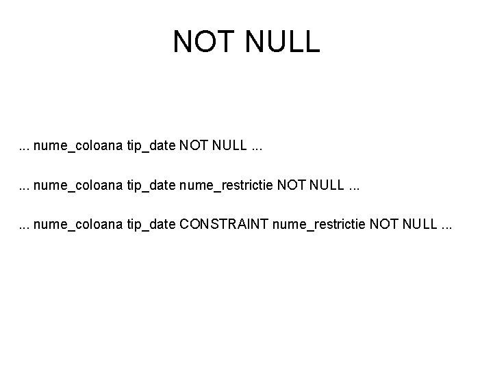 NOT NULL . . . nume_coloana tip_date NOT NULL. . . nume_coloana tip_date nume_restrictie