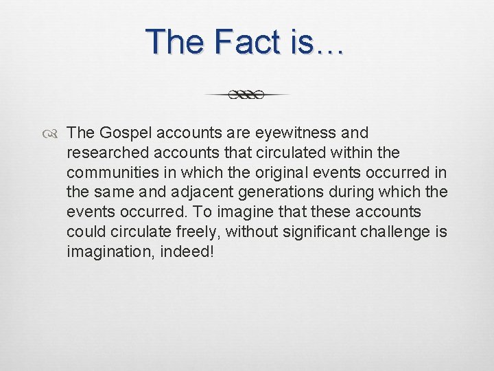 The Fact is… The Gospel accounts are eyewitness and researched accounts that circulated within