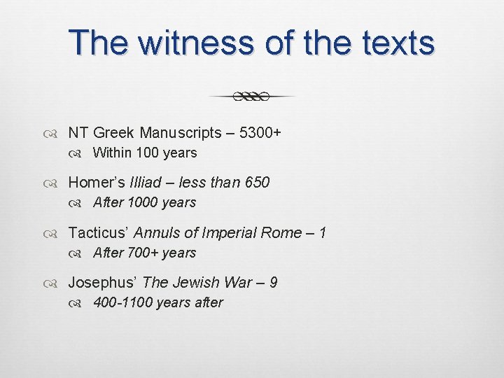 The witness of the texts NT Greek Manuscripts – 5300+ Within 100 years Homer’s