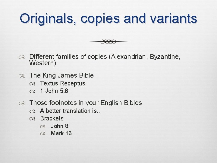 Originals, copies and variants Different families of copies (Alexandrian, Byzantine, Western) The King James