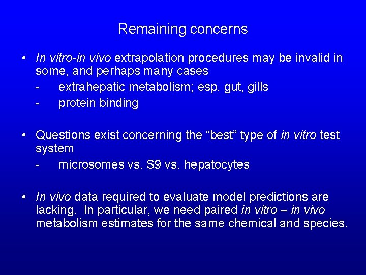 Remaining concerns • In vitro-in vivo extrapolation procedures may be invalid in some, and