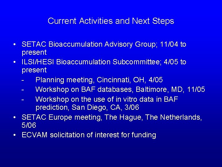 Current Activities and Next Steps • SETAC Bioaccumulation Advisory Group; 11/04 to present •