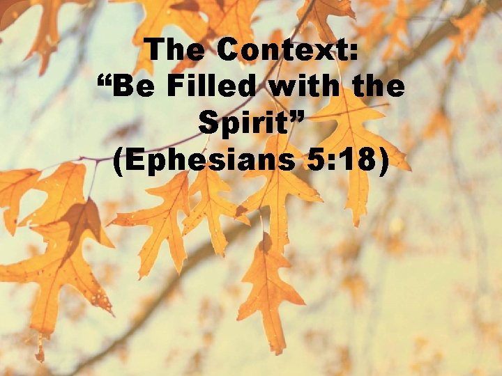 The Context: “Be Filled with the Spirit” (Ephesians 5: 18) 