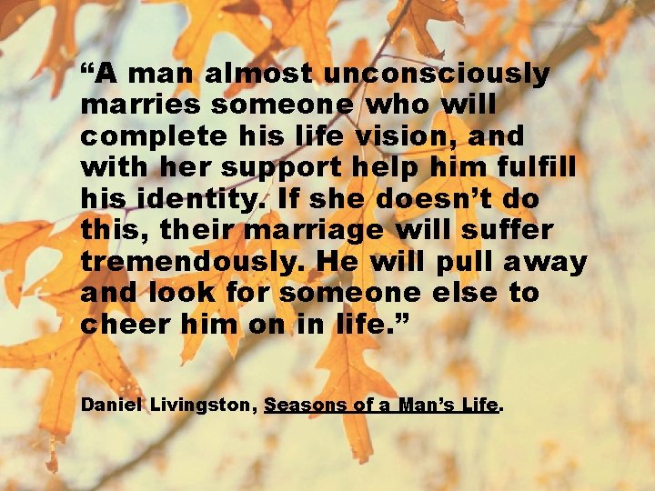 “A man almost unconsciously marries someone who will complete his life vision, and with