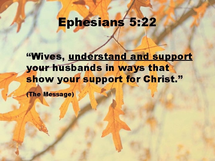 Ephesians 5: 22 “Wives, understand support your husbands in ways that show your support