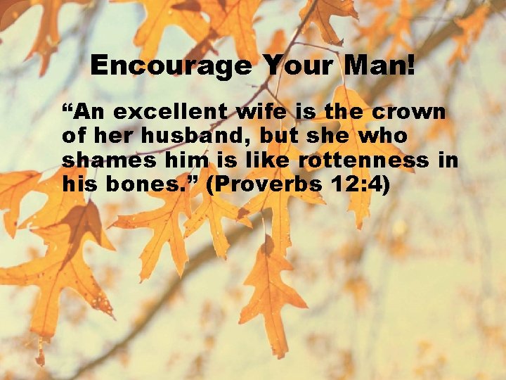 Encourage Your Man! “An excellent wife is the crown of her husband, but she