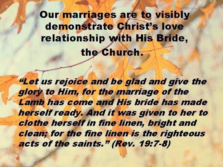 Our marriages are to visibly demonstrate Christ’s love relationship with His Bride, the Church.