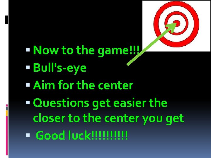  Now to the game!!! Bull's-eye Aim for the center Questions get easier the