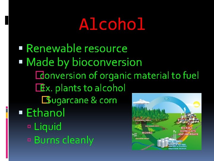 Alcohol Renewable resource Made by bioconversion �conversion of organic material to fuel �Ex. plants