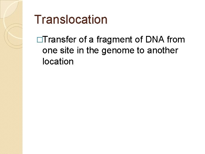 Translocation �Transfer of a fragment of DNA from one site in the genome to
