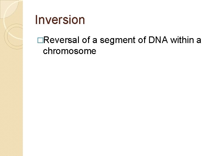 Inversion �Reversal of a segment of DNA within a chromosome 