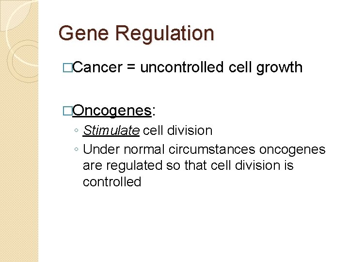 Gene Regulation �Cancer = uncontrolled cell growth �Oncogenes: ◦ Stimulate cell division ◦ Under