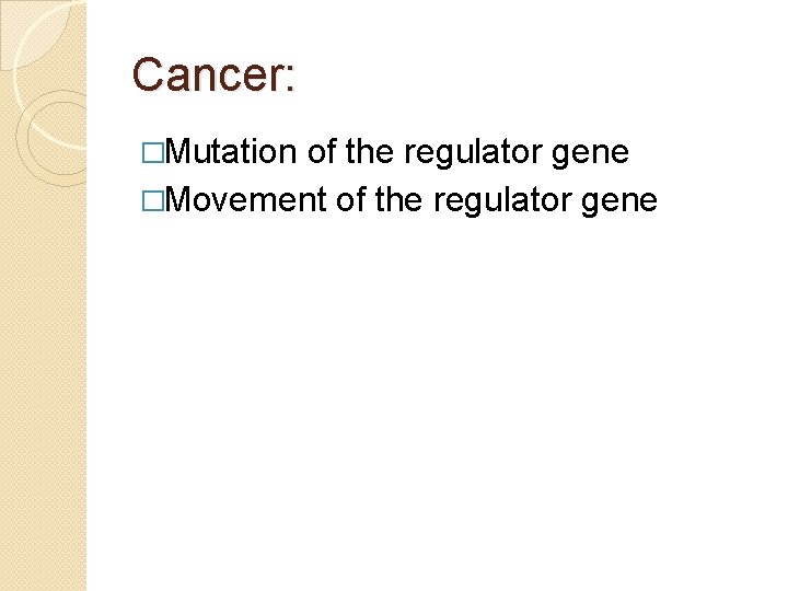 Cancer: �Mutation of the regulator gene �Movement of the regulator gene 