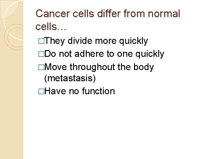 Cancer cells differ from normal cells… �They divide more quickly �Do not adhere to
