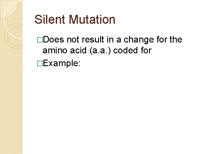 Silent Mutation �Does not result in a change for the amino acid (a. a.