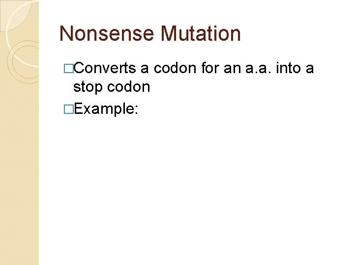 Nonsense Mutation �Converts a codon for an a. a. into a stop codon �Example: