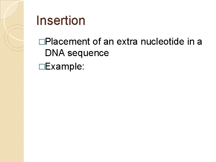 Insertion �Placement of an extra nucleotide in a DNA sequence �Example: 